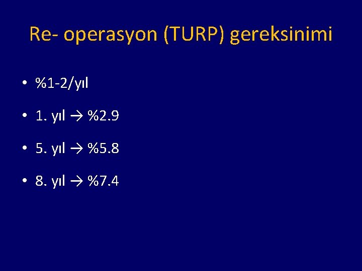 Re- operasyon (TURP) gereksinimi • %1 -2/yıl • 1. yıl → %2. 9 •