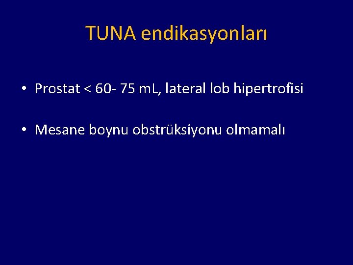 TUNA endikasyonları • Prostat < 60 - 75 m. L, lateral lob hipertrofisi •