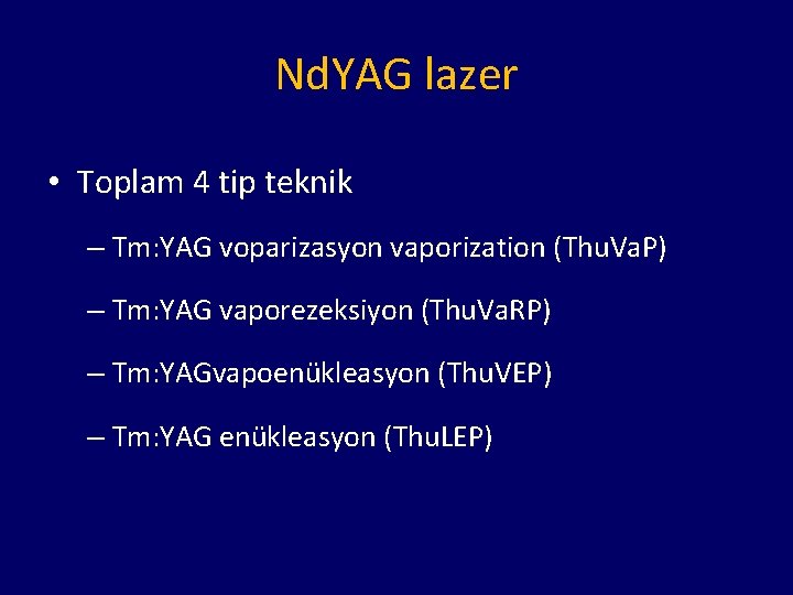 Nd. YAG lazer • Toplam 4 tip teknik – Tm: YAG voparizasyon vaporization (Thu.