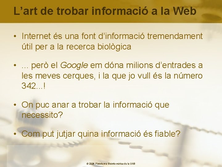 L’art de trobar informació a la Web • Internet és una font d’informació tremendament