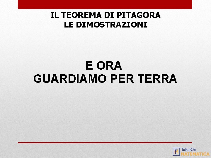IL TEOREMA DI PITAGORA LE DIMOSTRAZIONI E ORA GUARDIAMO PER TERRA 
