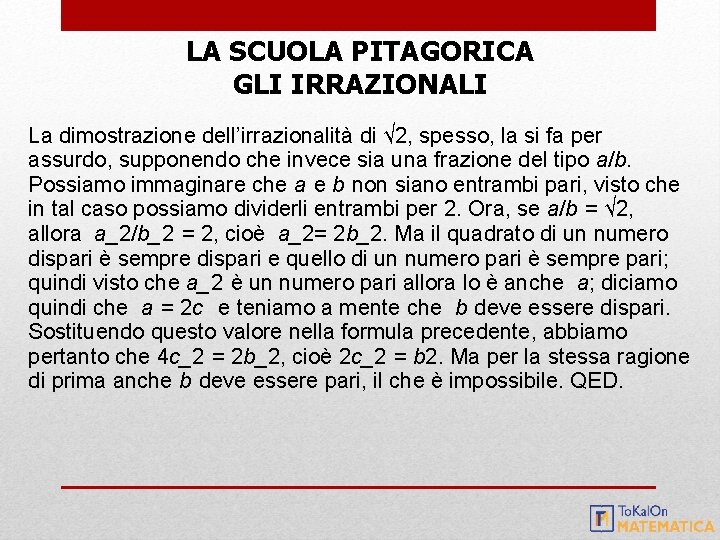LA SCUOLA PITAGORICA GLI IRRAZIONALI La dimostrazione dell’irrazionalità di √ 2, spesso, la si