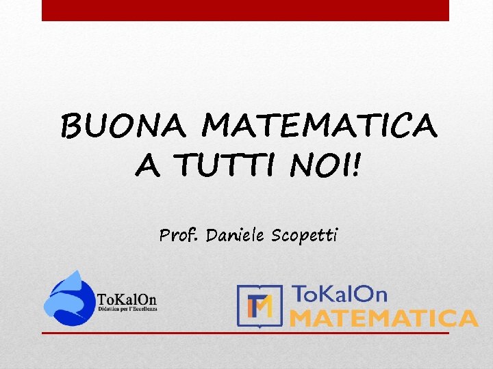 BUONA MATEMATICA A TUTTI NOI! Prof. Daniele Scopetti 