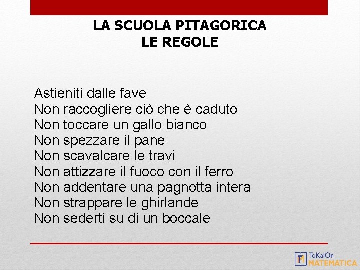 LA SCUOLA PITAGORICA LE REGOLE Astieniti dalle fave Non raccogliere ciò che è caduto