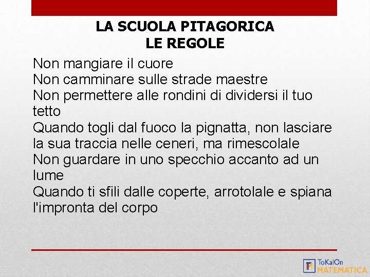 LA SCUOLA PITAGORICA LE REGOLE Non mangiare il cuore Non camminare sulle strade maestre