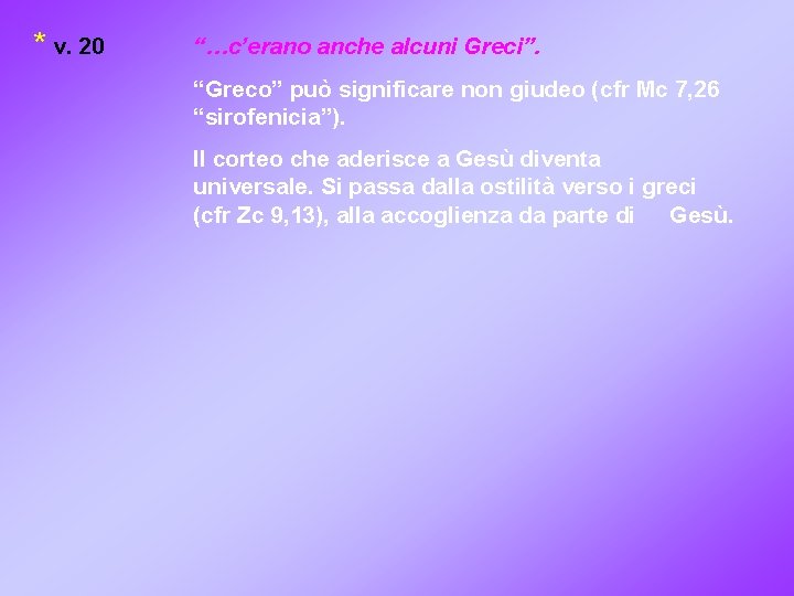 * v. 20 “…c’erano anche alcuni Greci”. “Greco” può significare non giudeo (cfr Mc