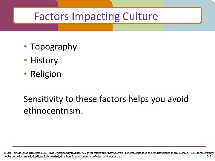Factors Impacting Culture • Topography • History • Religion Sensitivity to these factors helps