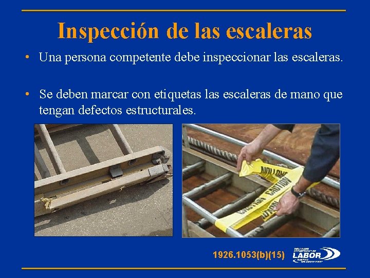 Inspección de las escaleras • Una persona competente debe inspeccionar las escaleras. • Se