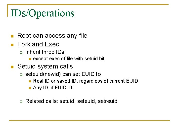 IDs/Operations n n Root can access any file Fork and Exec q Inherit three