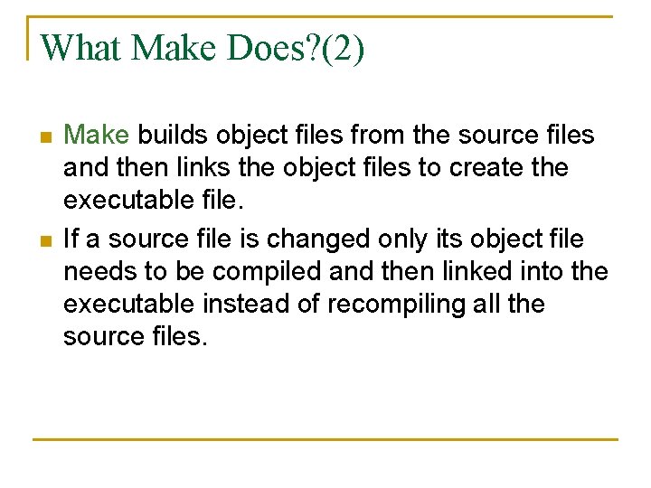 What Make Does? (2) n n Make builds object files from the source files