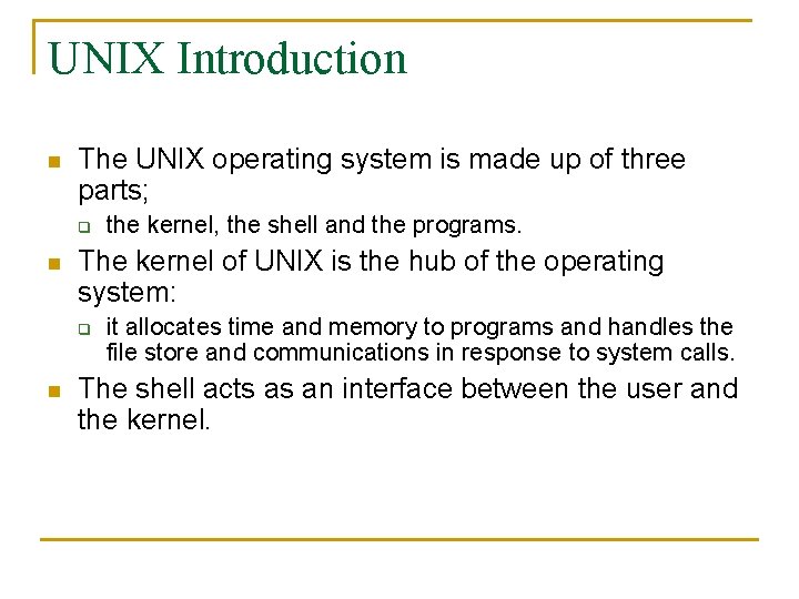 UNIX Introduction n The UNIX operating system is made up of three parts; q