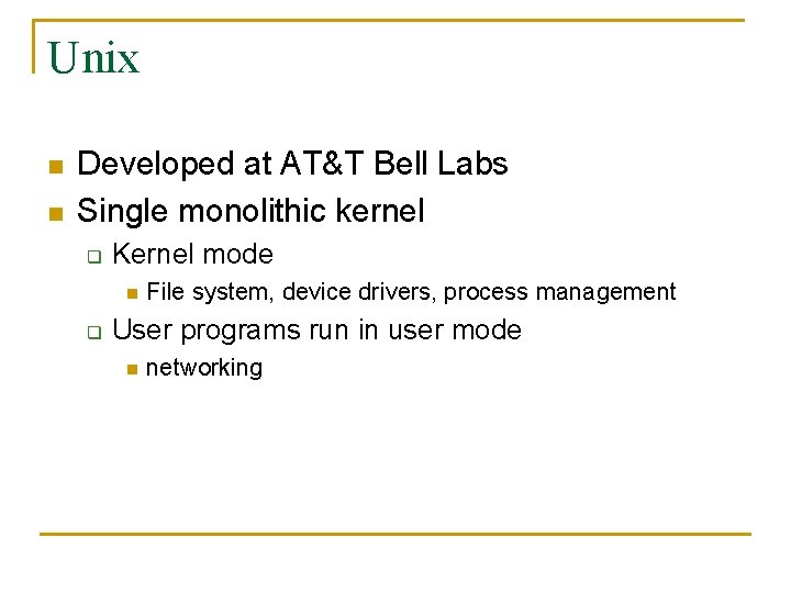 Unix n n Developed at AT&T Bell Labs Single monolithic kernel q Kernel mode