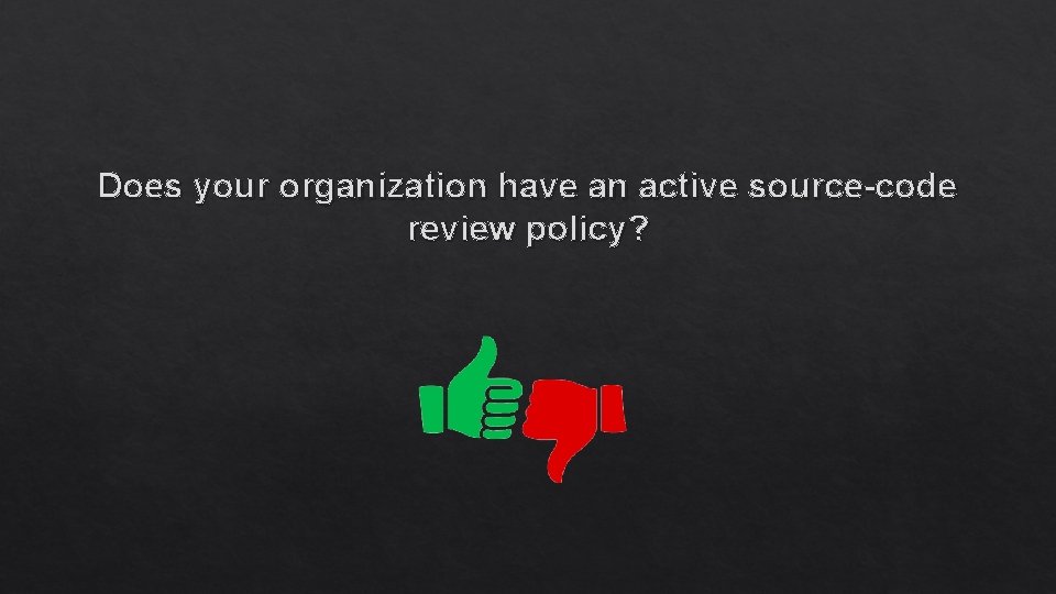 Does your organization have an active source-code review policy? 