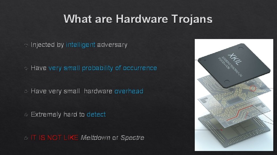 What are Hardware Trojans Injected by intelligent adversary Have very small probability of occurrence