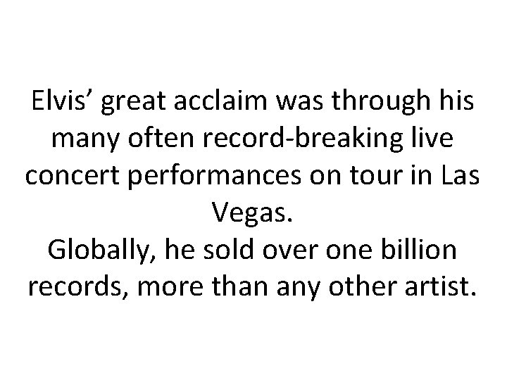 Elvis’ great acclaim was through his many often record-breaking live concert performances on tour