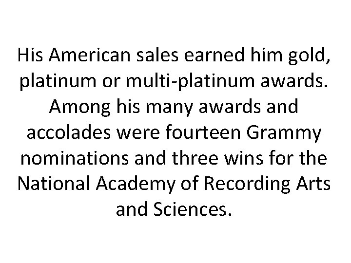 His American sales earned him gold, platinum or multi-platinum awards. Among his many awards