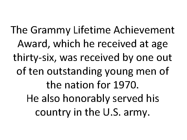 The Grammy Lifetime Achievement Award, which he received at age thirty-six, was received by