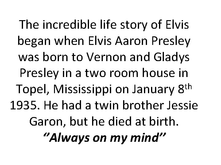 The incredible life story of Elvis began when Elvis Aaron Presley was born to