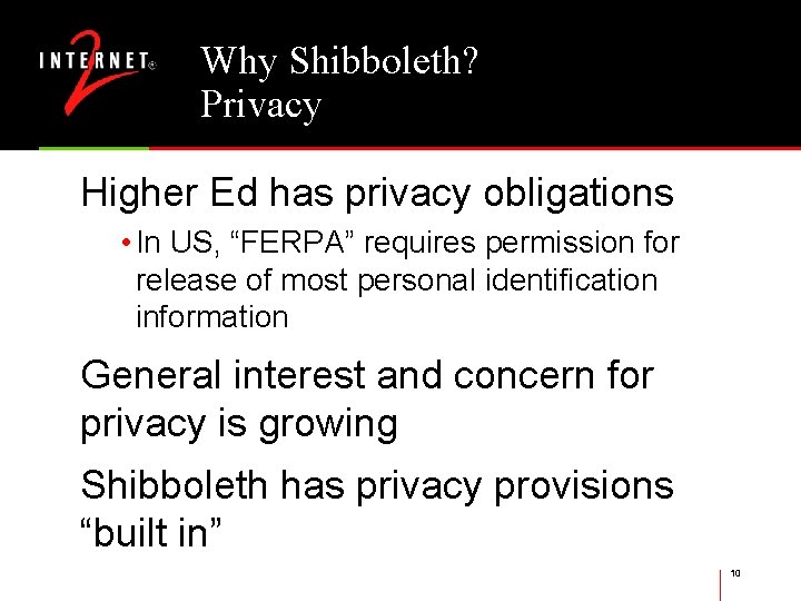 Why Shibboleth? Privacy Higher Ed has privacy obligations • In US, “FERPA” requires permission