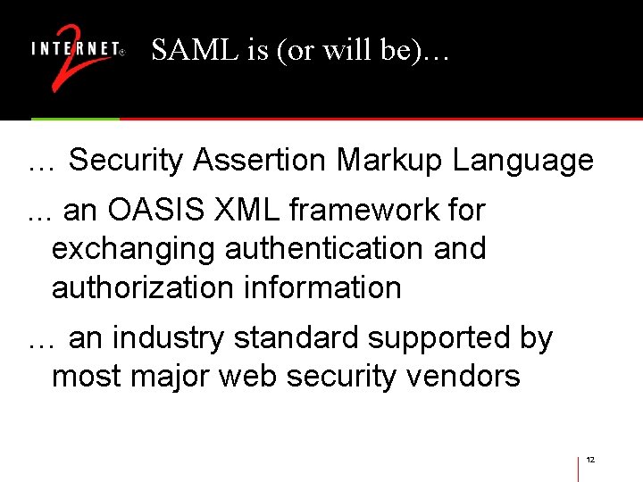 SAML is (or will be)… … Security Assertion Markup Language. . . an OASIS