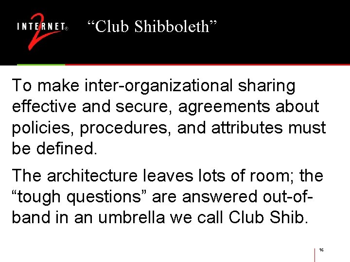 “Club Shibboleth” To make inter-organizational sharing effective and secure, agreements about policies, procedures, and