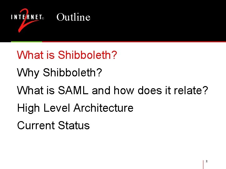 Outline What is Shibboleth? Why Shibboleth? What is SAML and how does it relate?