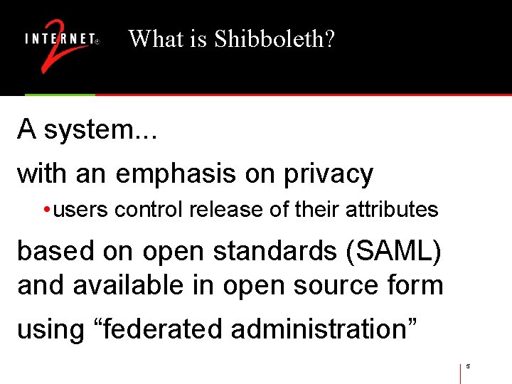 What is Shibboleth? A system. . . with an emphasis on privacy • users