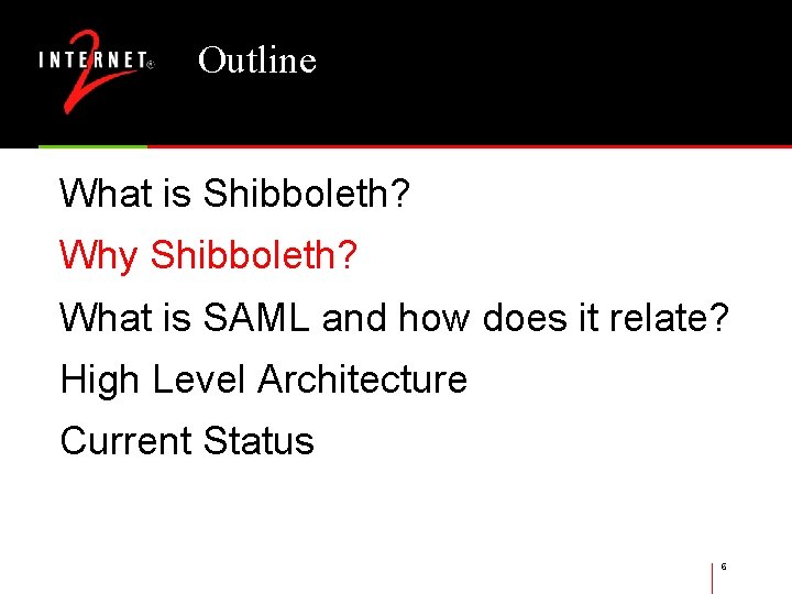 Outline What is Shibboleth? Why Shibboleth? What is SAML and how does it relate?