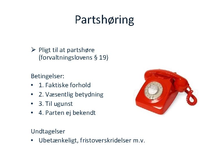 Partshøring Ø Pligt til at partshøre (forvaltningslovens § 19) Betingelser: • 1. Faktiske forhold