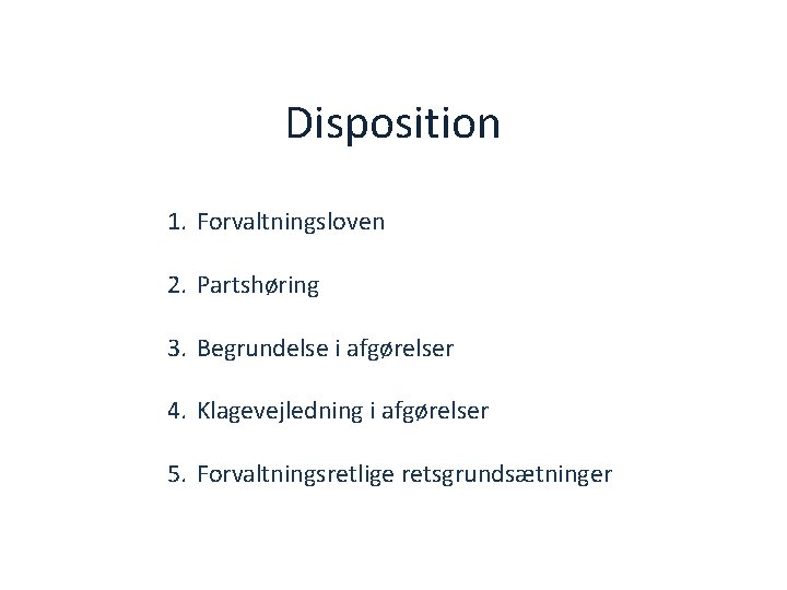 Disposition 1. Forvaltningsloven 2. Partshøring 3. Begrundelse i afgørelser 4. Klagevejledning i afgørelser 5.