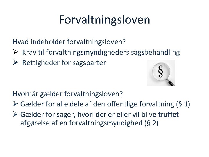 Forvaltningsloven Hvad indeholder forvaltningsloven? Ø Krav til forvaltningsmyndigheders sagsbehandling Ø Rettigheder for sagsparter Hvornår
