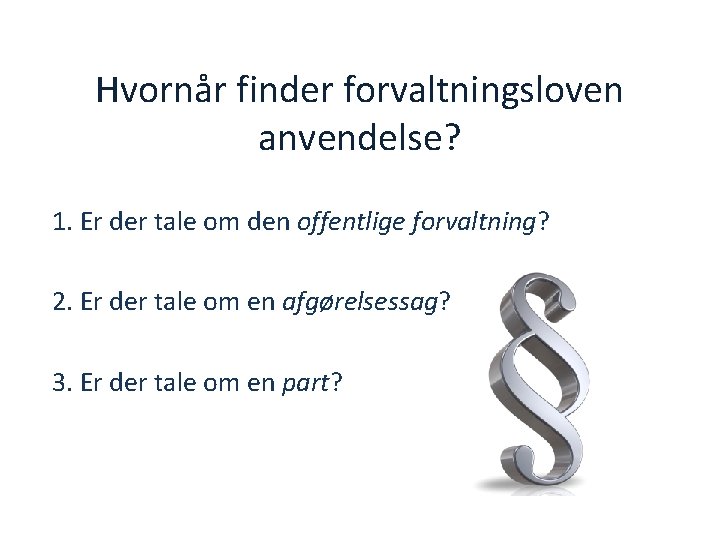 Hvornår finder forvaltningsloven anvendelse? 1. Er der tale om den offentlige forvaltning? 2. Er