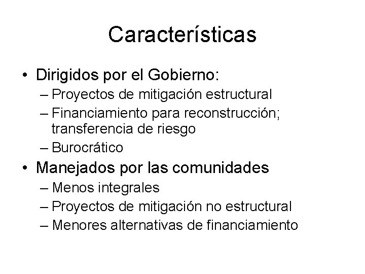 Características • Dirigidos por el Gobierno: – Proyectos de mitigación estructural – Financiamiento para