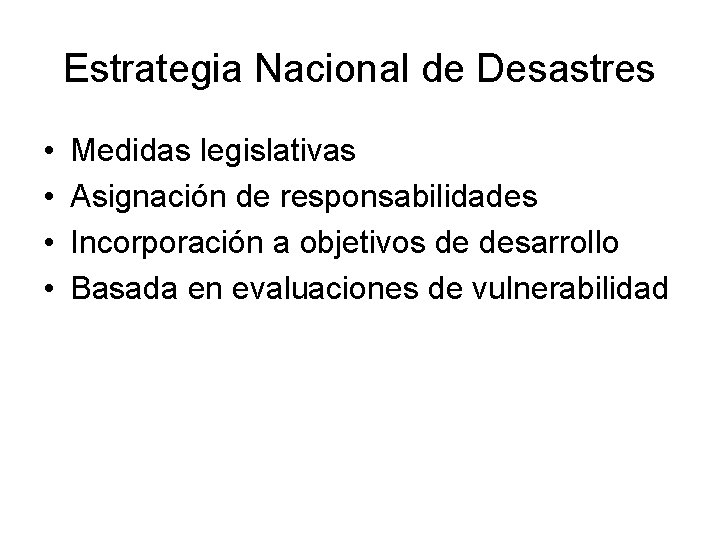 Estrategia Nacional de Desastres • • Medidas legislativas Asignación de responsabilidades Incorporación a objetivos