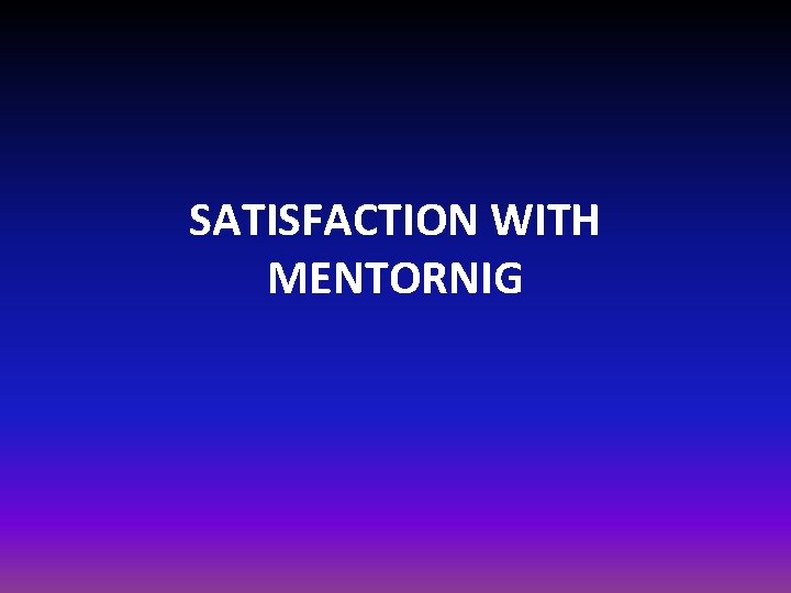 SATISFACTION WITH MENTORNIG 