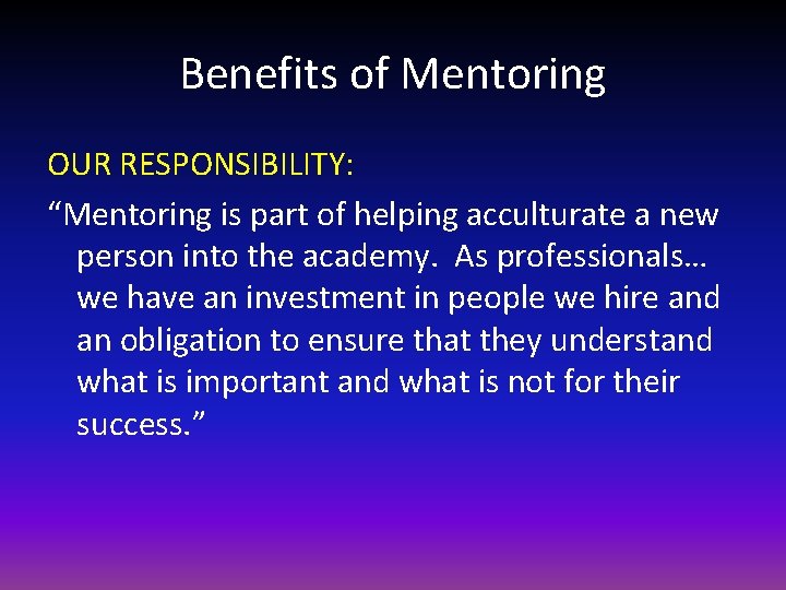 Benefits of Mentoring OUR RESPONSIBILITY: “Mentoring is part of helping acculturate a new person