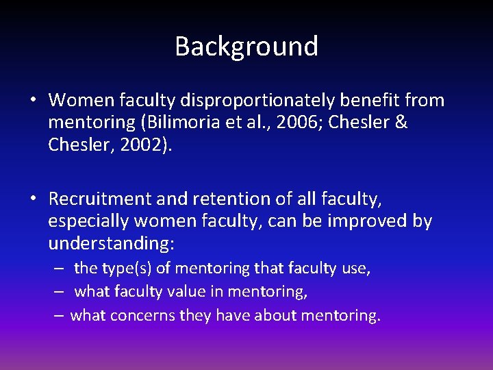 Background • Women faculty disproportionately benefit from mentoring (Bilimoria et al. , 2006; Chesler