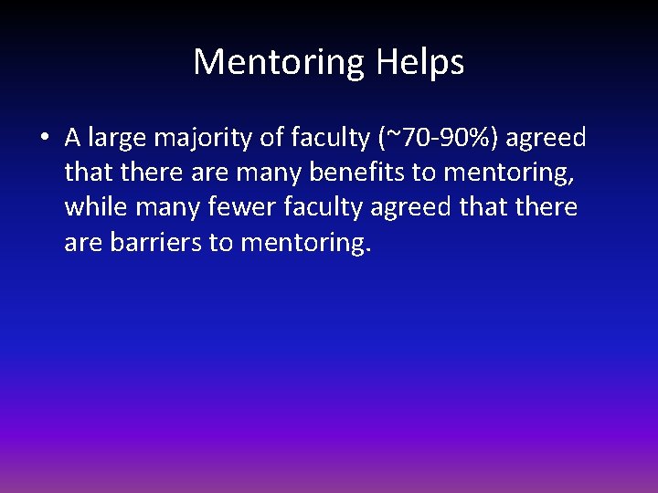 Mentoring Helps • A large majority of faculty (~70 -90%) agreed that there are