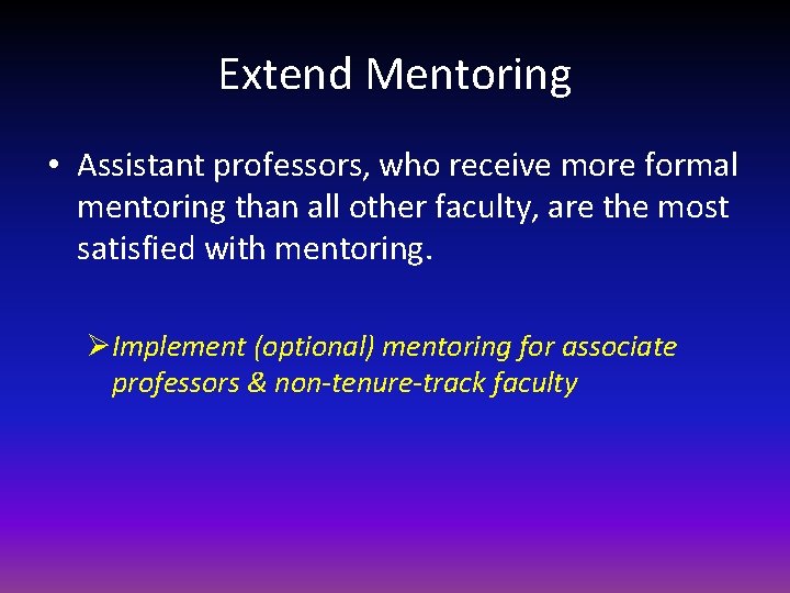 Extend Mentoring • Assistant professors, who receive more formal mentoring than all other faculty,