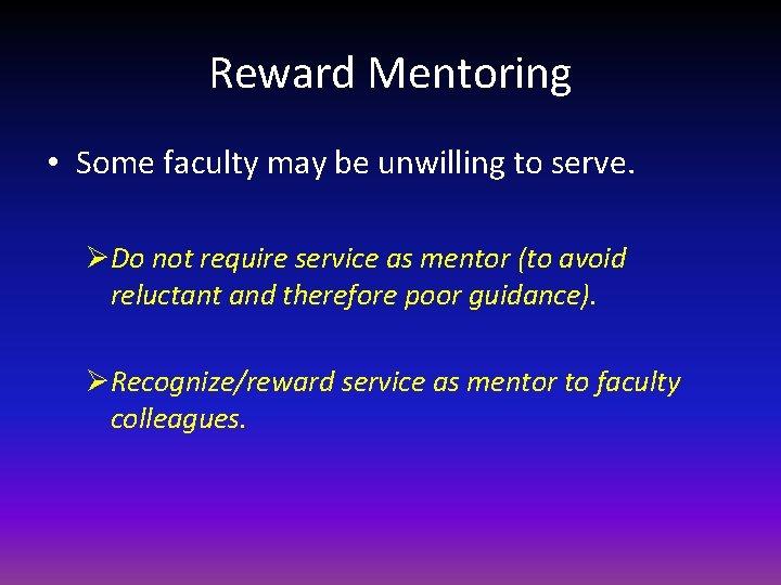 Reward Mentoring • Some faculty may be unwilling to serve. ØDo not require service