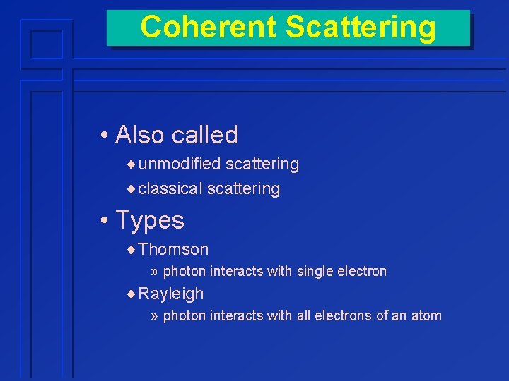 Coherent Scattering • Also called ¨unmodified scattering ¨classical scattering • Types ¨Thomson » photon