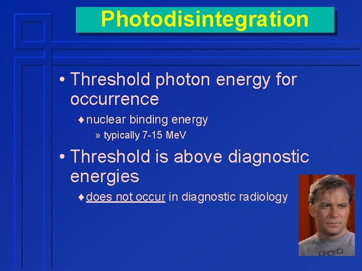 Photodisintegration • Threshold photon energy for occurrence ¨nuclear binding energy » typically 7 -15