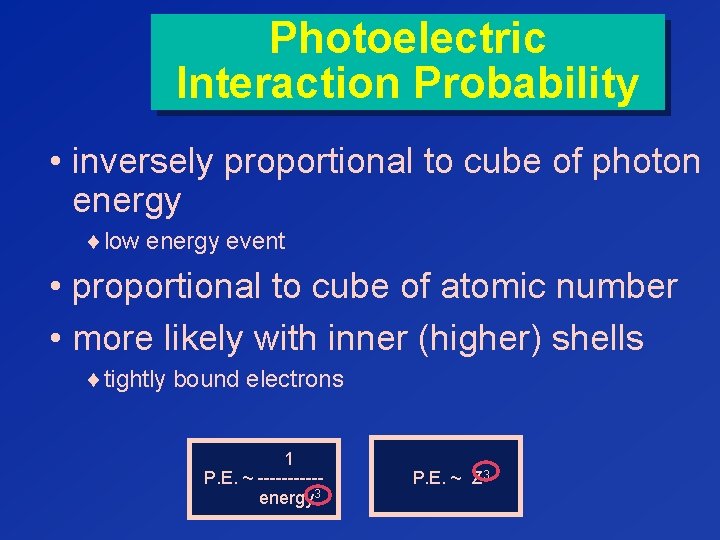 Photoelectric Interaction Probability • inversely proportional to cube of photon energy ¨low energy event