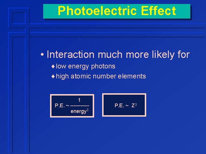 Photoelectric Effect • Interaction much more likely for ¨low energy photons ¨high atomic number