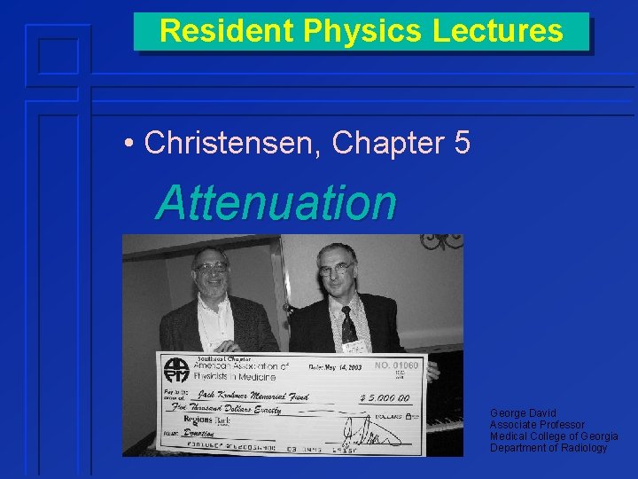 Resident Physics Lectures • Christensen, Chapter 5 Attenuation George David Associate Professor Medical College