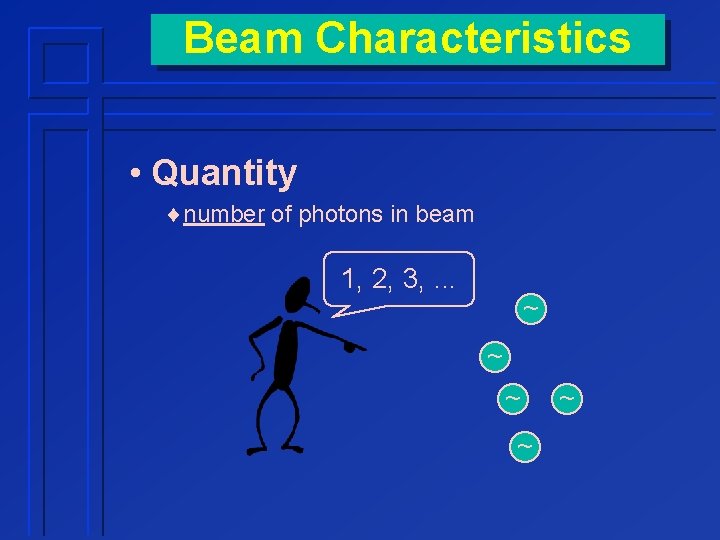 Beam Characteristics • Quantity ¨number of photons in beam 1, 2, 3, . .