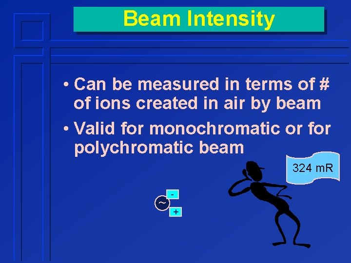 Beam Intensity • Can be measured in terms of # of ions created in