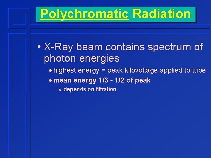 Polychromatic Radiation • X-Ray beam contains spectrum of photon energies ¨highest energy = peak