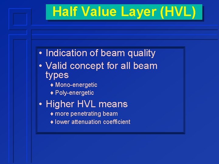 Half Value Layer (HVL) • Indication of beam quality • Valid concept for all